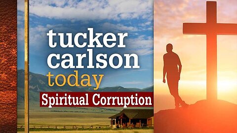 Spiritual Corruption | Tucker Carlson Today