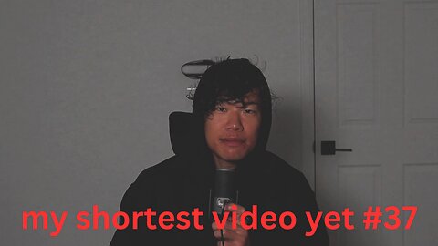 my shortest video yet #37