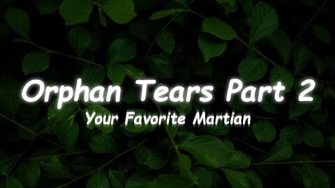 Your Favorite Martian - Orphan Tears Part 2 (Lyrics)