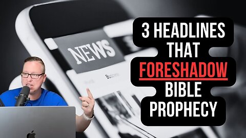3 Headlines that foreshadow Bible Prophecy