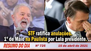STF ratifica anulações. 1o de Maio na Paulista, por Lula presidente. Resumo do Dia Nº 725 - 15/4/21