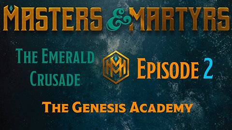 Masters & Martyrs - The Emerald Crusade - Episode 2 - The Genesis Academy