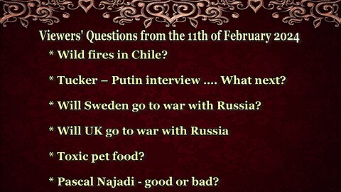 Viewers' Questions from the 11th of February 2024 - Tucker /Putin - Wars? - Wild fires in Chile ....