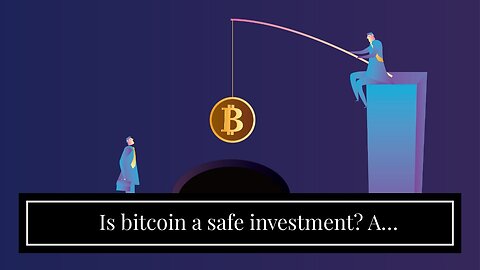 Is bitcoin a safe investment? A comprehensive analysis - Truths