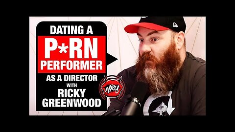 Dating a P*rn Performer as a Director with Ricky Greenwood