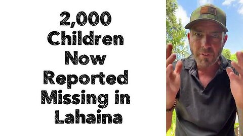 2,000 CHILDREN NOW REPORTED MISSING IN LAHAINA