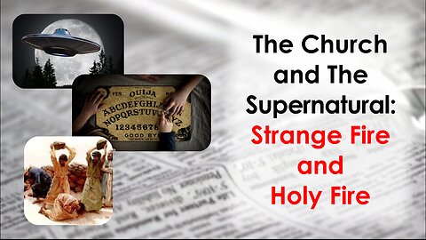 The Church and The Supernatural: Strange Fire and Holy Fire