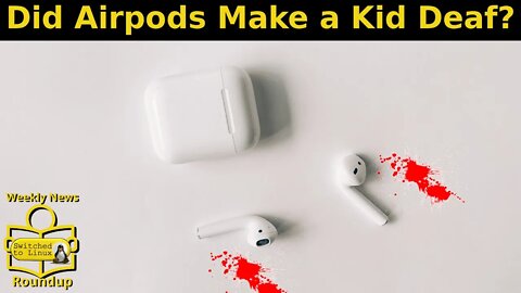 Did Airpods Make a Kid Deaf? | Weekly News Roundup