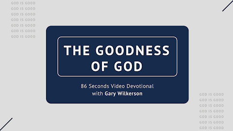 #119 - Attributes of God - Goodness - 86 Seconds Video Devotional - Gary Wilkerson