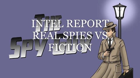 INTEL REPORT REAL SPIES VS FICTION- THE SPY GUY