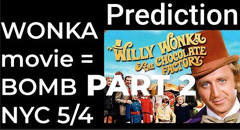 PART 2 - Prediction: WILLY WONKA movie = DIRTY BOMB NYC - May 4
