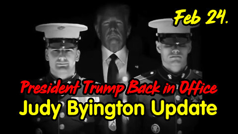 President Trump Back in Office - Judy Byington Update Feb 24.