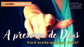 A presença de Deus CXXXIV - Você aceita qualquer coisa?