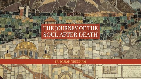 The Journey of the Soul after Death, by Fr. Josiah Trenham