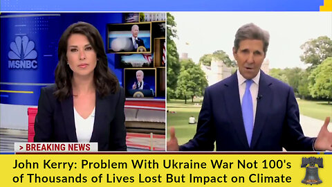 John Kerry: Problem With Ukraine War Not 100's of Thousands of Lives Lost But Impact on Climate