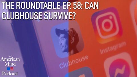 Can Clubhouse Survive? | The Roundtable Ep. 58 by The American Mind