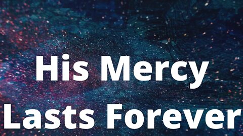 His Mercy Lasts Forever - Psalms 136