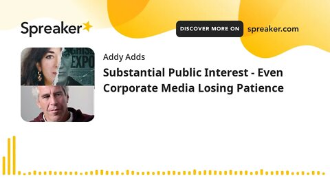 Substantial Public Interest - Even Corporate Media Losing Patience