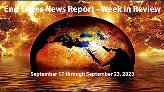 End Times News Report - Week in Review 9/17 to 9/23/23