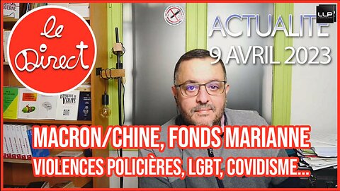 Direct 9 avril 23 : macron/Chine, Fonds Marianne, violences policières, LGBT, Covidisme...
