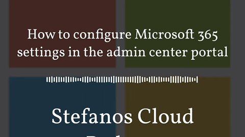 Stefanos Cloud Podcast - How to configure Microsoft 365 settings in the admin center portal