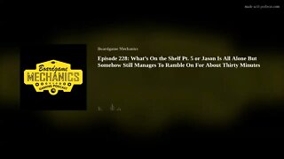 Episode 228: What’s On the Shelf Pt. 5 or Jason Is All Alone But Somehow Still Manages To Ramble…