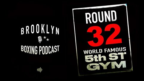BROOKLYN BOXING PODCAST - ROUND 32 - 5th Street Gym