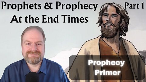Prophets and Prophecy at the End of Time: Part 1 Prophecy Primer