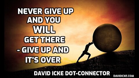 Never Give Up And You Will Get There - Give Up And It's Over - David Icke Dot-Connector Videocast