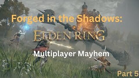 Forged In The Shadows: Elden Ring Multiplayer Mayhem!!! (Part 5)