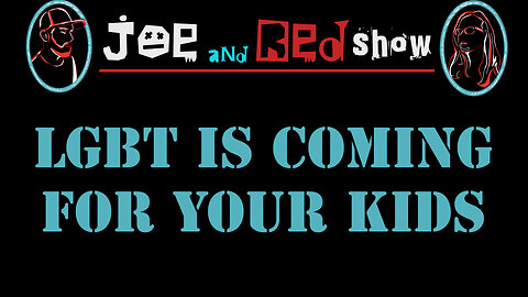 JOE AND RED SHOW - EPISODE 2 - LGBT IS COMING FOR YOUR KIDS - A Highly Inappropriate Agenda