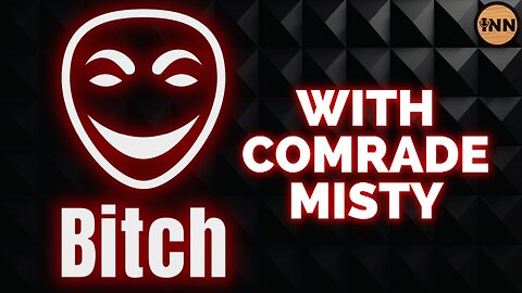 Bitch With Comrade Misty 7/8/23