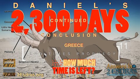 DANIEL'S 2300 DAYS. Count To The End? Part 2. Answers In 2nd Esdras 11