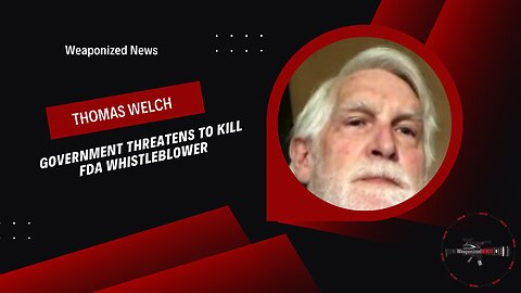 Government threatens to kill FDA Whistleblower with Thomas Welch