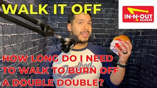 WALK IT OFF | How long does it take to burn off an In N Out Double Double Walking? | Worth it?