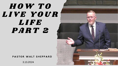 How To Live Your Life Part 2--Wed PM--Mar 13, 2024