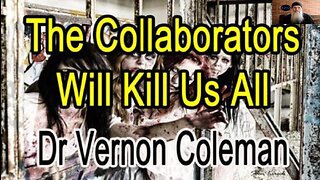 (NEWS-OPINION) The Collaborators Will Kill Us All __Dr Vernon Coleman