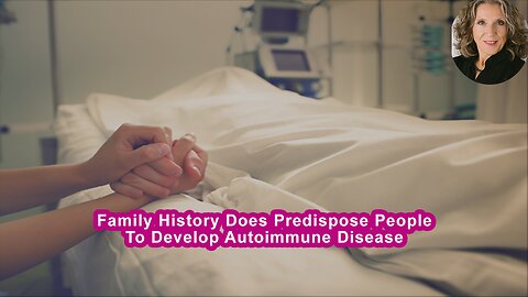 Family History Does Predispose People To Develop Autoimmune Disease