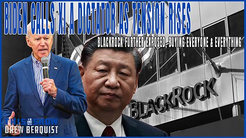 Biden Calls Xi Jinping A Dictator After Blinken's Visit | BlackRock Exposed On Hidden Cam | Ep 578 | This Is My Show With Drew Berquist