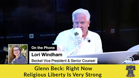 Glenn Beck: Right Now Religious Liberty Is Very Strong