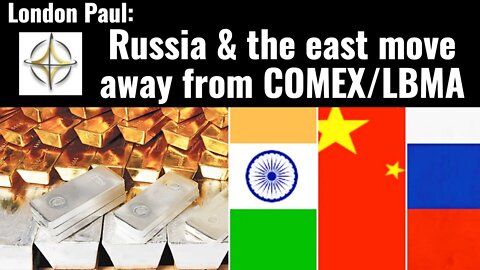 London Paul: Russia & the east move away from COMEX/LBMA