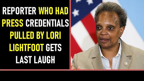 REPORTER WHO HAD PRESS CREDENTIALS PULLED BY LORI LIGHTFOOT GETS LAST LAUGH