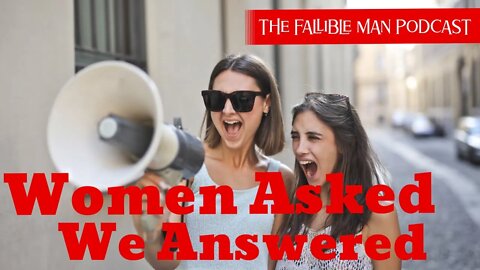 Women asked and we Answered | Episode 11 The Fallible Man Podcast