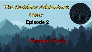 The Outdoor Adventure Hour - Firearm Firsts