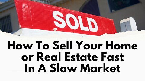 How To Sell Your Home or Real Estate Fast in A Slow Market