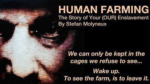 HUMAN FARMING - The Story of Your (OUR) Enslavement - Stefan Molyneux