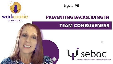 Preventing Backsliding in Team Cohesiveness - Ep. 95 - SEBOC's WorkCookie Industrial/Organizational Psychology Show