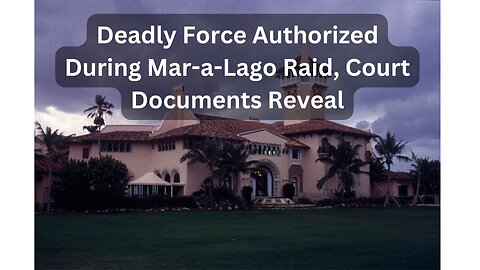 DOJ Authorized Deadly Force for FBI’s Raid on Trump’s Mar-a-Lago, Court Documents Reveal