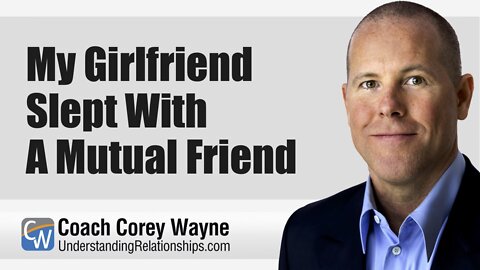 My Girlfriend Slept With A Mutual Friend