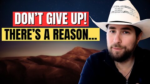 Don't Give Up - There's A Reason You Feel This Way!